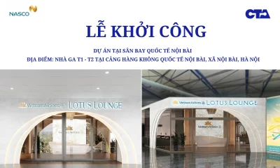 CTA Việt Nam chính thức khởi công và triển khai thi công hoàn thiện nội thất tại Nhà ga T1 và T2 của Cảng Hàng không Quốc tế Nội Bài